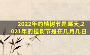 2022年的植树节是哪天,2021年的植树节是在几月几日